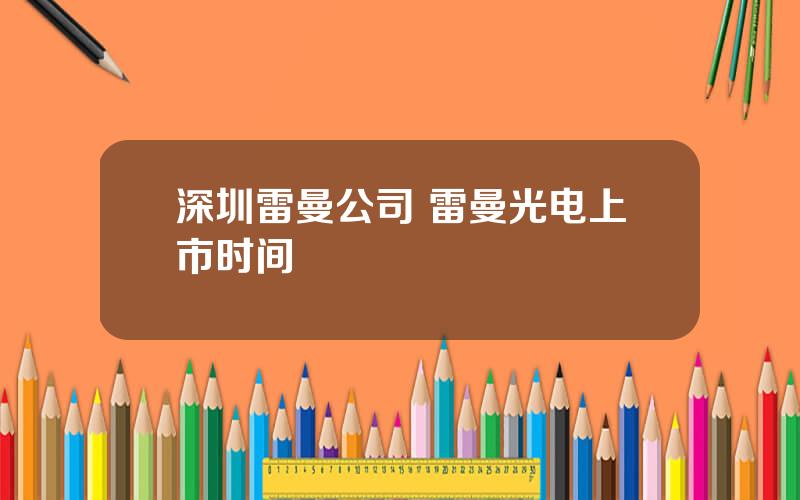 深圳雷曼公司 雷曼光电上市时间